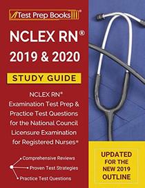 NCLEX RN 2019 & 2020 Study Guide: NCLEX RN Examination Test Prep & Practice Test Questions for the National Council Licensure Examination for Registered Nurses [Updated for the NEW 2019 Outline]
