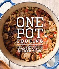 One Pot Cooking: Fresh And Simple Recipes For Your Sheet Pan, Skillet, Slow Cooker And More