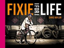 Fixie For Life: Urban Fixed-Gear Style and Culture