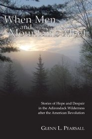 When Men and Mountains Meet: Stories of Hope and Despair in the Adirondack Wilderness after the American Revolution