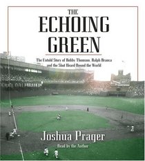 The Echoing Green: The Untold Story of Bobby Thomson, Ralph Branca and the Shot Heard Round the World (Audio CD) (Abridged)