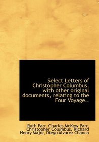 Select Letters of Christopher Columbus, with other original documents, relating to the Four Voyage..