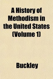 A History of Methodism in the United States (Volume 1)