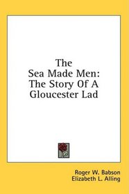 The Sea Made Men: The Story Of A Gloucester Lad