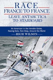 Race France to France: Leave Antarctica to Starboard: An American in the Vende Globe, Racing Solo, Non-Stop, Around the World