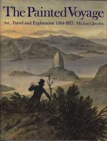 The Painted Voyage: Art, Travel and Exploration, 1564 - 1875 (Art History)