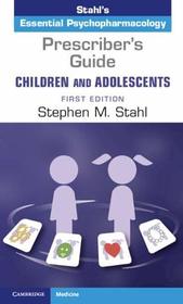 Prescriber's Guide - Children and Adolescents: Volume 1: Stahl's Essential Psychopharmacology