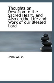 Thoughts on Devotion to the Sacred Heart, and Also on the Life and Work of our Blessed Lord