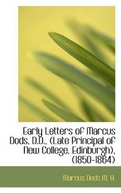 Early Letters of Marcus Dods, D.D., (Late Principal of New College, Edinburgh), (1850-1864)