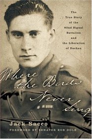 Where the Birds Never Sing : The True Story of the 92nd Signal Battalion and the Liberation of Dachau