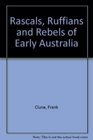 Rascals, Ruffians and Rebels Of Early Australia