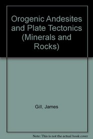 Orogenic Andesites and Plate Tectonics (Minerals and Rocks)