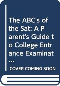 The ABC's of the Sat: A Parent's Guide to College Entrance Examinations
