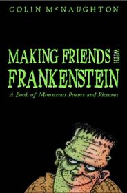 Making Friends with Frankenstein: A Book of Monstrous Poems and Pictures