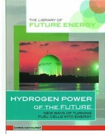 Hydrogen Power of the Future: New Ways of Turning Fuel Cells into Energy (The Library of Future Energy)