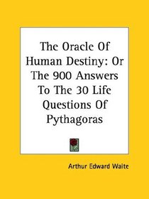 The Oracle Of Human Destiny: Or The 900 Answers To The 30 Life Questions Of Pythagoras