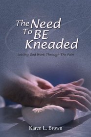 The Need to be Kneaded: Letting God Work Through The Pain