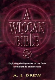 A Wiccan Bible: Exploring the Mysteries of the Craft from Birth to Summerland