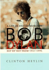 Bob Dylan: A Life in Stolen Moments Day by Day 1941-1995