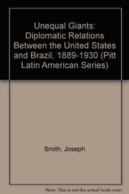 Unequal Giants: Diplomatic Relations Between the United States and Brazil, 1889-1930 (Pitt Latin American Series)