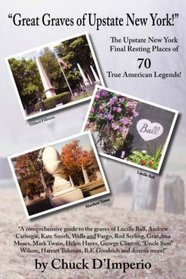 Great Graves of Upstate New York!: The Upstate New York Final Resting Places of 70 True American Legends