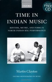 Time in Indian Music: Rhythm, Metre, and Form in North Indian Rag Performance with Audio CD (Oxford Monographs on Music)
