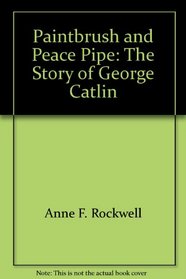 Paintbrush and Peace Pipe: The Story of George Catlin