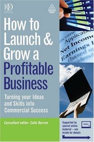 How to Launch and Grow a Profitable Business: Turning Your Ideas and Skills Into Commercial Success