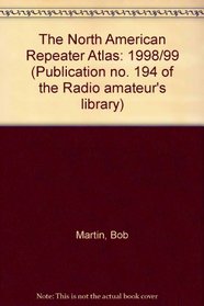 The North American Repeater Atlas: 1998/99 (Publication No. 194 of the Radio Amateur's Library)
