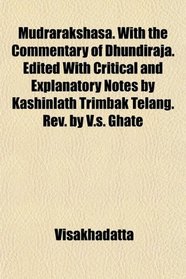 Mudrarakshasa. With the Commentary of Dhundiraja. Edited With Critical and Explanatory Notes by Kashinlath Trimbak Telang. Rev. by V.s. Ghate