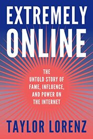 Extremely Online: The Untold Story of Fame, Influence, and Power on the Internet