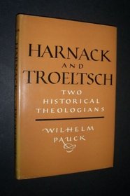 HARNACK AND TROELTSCH: TWO HISTORICAL THEOLOGIANS