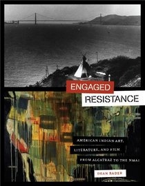 Engaged Resistance: American Indian Art, Literature, and Film from Alcatraz to the NMAI (William and Bettye Nowlin Series in Art, History, and Culture of the Western Hemisphere)