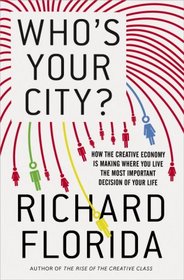 Who's Your City?: How the Creative Economy Is Making Where to Live the Most Important Decision of Your Life