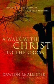 A Walk with Christ to the Cross: The Last Fourteen Hours of His Earthly Mission (Faith Words)