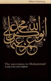 The Succession to Muhammad : A Study of the Early Caliphate
