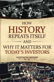 How History Repeats Itself and Why It Matters for Today?s Investors