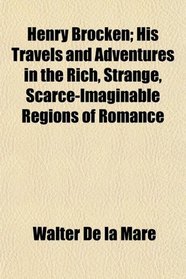 Henry Brocken; His Travels and Adventures in the Rich, Strange, Scarce-Imaginable Regions of Romance