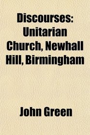 Discourses: Unitarian Church, Newhall Hill, Birmingham