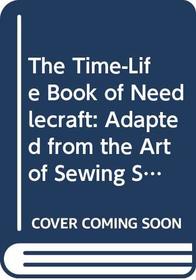 The Time-Life Book of Needlecraft: Adapted from the Art of Sewing Series