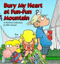 Bury My Heart at Fun-Fun Mountain : A FoxTrot Collection