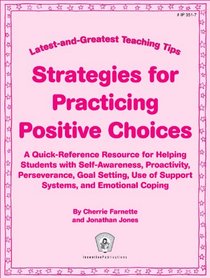 Strategies for Practicing Postive Choices: A Quick-Reference Resource for Helping Students with Self-Awareness, Proactivity, Perseverance, Goal Settin (Greatest and Latest Teaching Tips)
