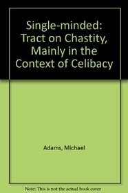 Single-minded: Tract on Chastity, Mainly in the Context of Celibacy