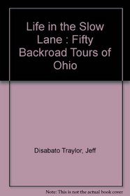 Life in the Slow Lane: Fifty Backroad Tours of Ohio