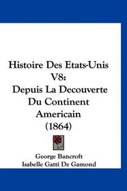 Histoire Des Etats-Unis V8: Depuis La Decouverte Du Continent Americain (1864) (French Edition)
