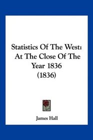 Statistics Of The West: At The Close Of The Year 1836 (1836)