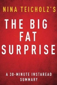 The Big Fat Surprise by Nina Teicholz - A 30-minute Instaread Summary: Why Butter, Meat and Cheese Belong in a Healthy Diet