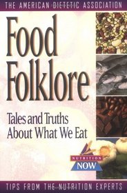 Food Folklore : Tales and Truths About What We Eat (The Nutrition Now Series)