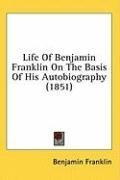 Life Of Benjamin Franklin On The Basis Of His Autobiography (1851)