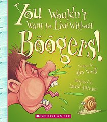 You Wouldn't Want To Live Without Boogers! (Turtleback School & Library Binding Edition)